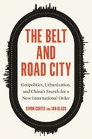 The Belt and Road City – Geopolitics, Urbanization, and China's Search for a New International Order