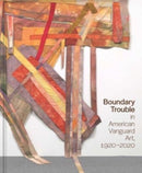Boundary Trouble in American Vanguard Art, 1920–2020