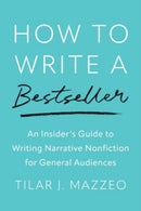 How to Write a Bestseller : An Insider's Guide to Writing Narrative Nonfiction for General Audiences-9780300267167
