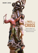 The Trees of the Cross – Wood as Subject and Medium in the Art of Late Medieval Germany