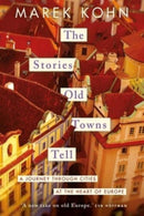 The Stories Old Towns Tell : A Journey through Cities at the Heart of Europe-9780300267846