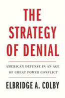 The Strategy of Denial : American Defense in an Age of Great Power Conflict-9780300268027