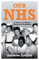 Our NHS : A History of Britain's Best Loved Institution-9780300268270