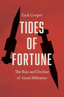 Tides of Fortune : The Rise and Decline of Great Militaries-9780300268676