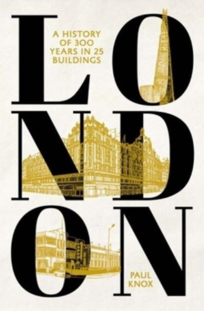 London : A History of 300 Years in 25 Buildings by Paul Knox