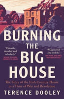 Burning the Big House – The Story of the Irish Country House in a Time of War and Revolution