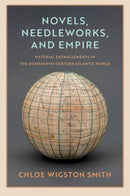 Novels, Needleworks, and Empire : Material Entanglements in the Eighteenth-Century Atlantic World-9780300270785