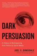 Dark Persuasion – A History of Brainwashing from Pavlov to Social Media