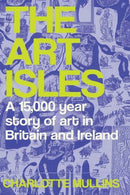 The Art Isles – A 15,000–Year Story of Art in Britain and Ireland
