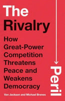 The Rivalry Peril : How Great-Power Competition Threatens Peace and Weakens Democracy-9780300272895