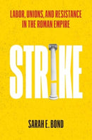 Strike : Labor, Unions, and Resistance in the Roman Empire-9780300273144