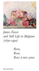 James Ensor and Stillife in Belgium: 1830-1930 : Rose, Rose, Rose a mes yeux-9780300273199