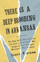 There Is a Deep Brooding in Arkansas : The Rape Trials That Sustained Jim Crow, and the People Who Fought It, from Thurgood Marshall to Maya Angelou-9780300273571