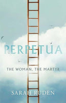 Perpetua – The Woman, the Martyr