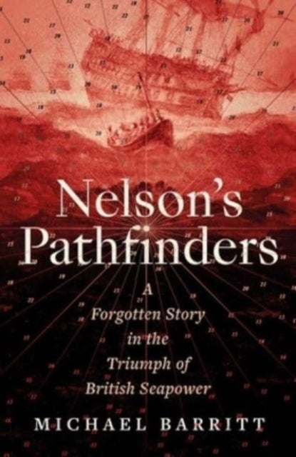 Nelson`s Pathfinders – A Forgotten Story in the Triumph of British Sea Power