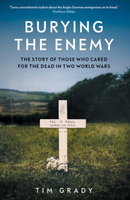 Burying the Enemy – The Story of Those who Cared for the Dead in Two World Wars
