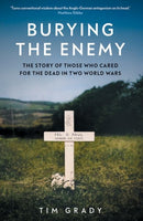 Burying the Enemy – The Story of Those who Cared for the Dead in Two World Wars