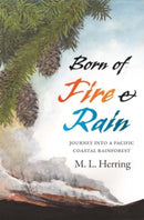 Born of Fire and Rain : Journey into a Pacific Coastal Forest-9780300275421