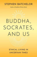 Buddha, Socrates, and Us – Ethical Living in Uncertain Times