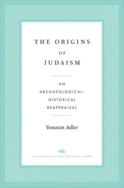 The Origins of Judaism – An Archaeological–Historical Reappraisal