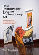 How Photography Became Contemporary Art – Inside an Artistic Revolution from Pop to the Digital Age