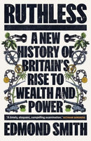 Ruthless – A New History of Britain′s Rise to Wealth and Power, 1660–1800