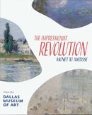 The Impressionist Revolution : Monet to Matisse from the Dallas Museum of Art-9780300280036