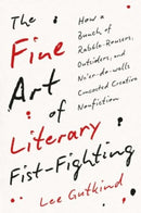 The Fine Art of Literary Fist-Fighting : How a Bunch of Rabble-Rousers, Outsiders, and Ne'er-do-wells Concocted Creative Nonfiction-9780300281910