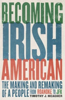 Becoming Irish American : The Making and Remaking of a People from Roanoke to JFK-9780300281972