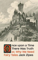 Once upon a Time There Was Truth – or, Why We Need Fairy Tales