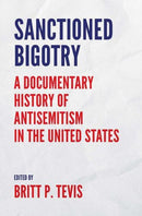 Sanctioned Bigotry – A Documentary History of Antisemitism in the United States