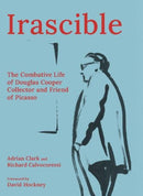 Irascible – The Combative Life of Douglas Cooper, Collector and Friend of Picasso