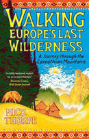 Walking Europe`s Last Wilderness – A Journey through the Carpathian Mountains