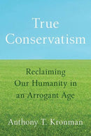 True Conservatism – Reclaiming Our Humanity in an Arrogant Age