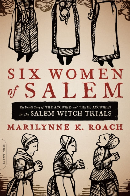 Six Women of Salem : The Untold Story of the Accused and Their Accusers in the Salem Witch Trials-9780306821202
