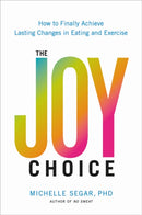 The Joy Choice : How to Finally Achieve Lasting Changes in Eating and Exercise-9780306826078