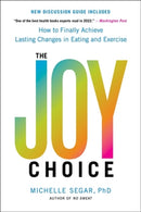 The Joy Choice : How to Finally Achieve Lasting Changes in Eating and Exercise-9780306826085