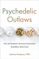 Psychedelic Outlaws : The Movement Revolutionizing Modern Medicine-9780306828942