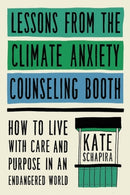 Lessons from the Climate Anxiety Counseling Booth : How to Live with Care and Purpose in an Endangered World-9780306831676