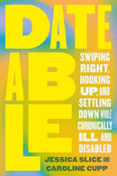 Dateable : Swiping Right, Hooking Up, and Settling Down While Chronically Ill and Disabled-9780306832734
