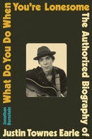 What Do You Do When You're Lonesome : The Authorized Biography of Justin Townes Earle-9780306833274