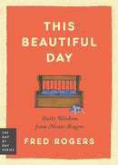 This Beautiful Day : Daily Wisdom from Mister Rogers-9780306835315