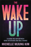 The Wake Up : Closing the Gap Between Good Intentions and Real Change-9780306847202