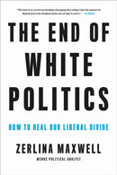 The End of White Politics : How to Heal Our Liberal Divide-9780306873638