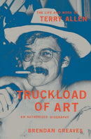 Truckload of Art : The Life and Work of Terry Allen-An Authorized Biography-9780306924545