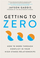 Getting to Zero : How to Work Through Conflict in Your High-Stakes Relationships-9780306924804