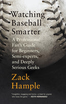 Watching Baseball Smarter : A Professional Fan's Guide for Beginners, Semi-experts, and Deeply Serious Geeks-9780307280329