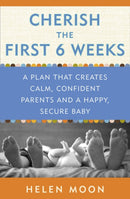 Cherish the First Six Weeks : A Plan that Creates Calm, Confident Parents and a Happy, Secure Baby-9780307987273
