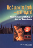 The Sun to the Earth, and Beyond : A Decadal Research Strategy in Solar and Space Physics-9780309085090