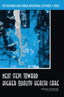 The Richard and Hinda Rosenthal Lectures 2005 : Next Steps Toward Higher Quality Health Care-9780309102148